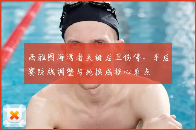 西雅图海湾者关键后卫伤停,季后赛防线调整与轮换成核心看点