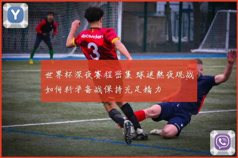 世界杯深夜赛程密集 球迷熬夜观战如何科学备战保持充足精力